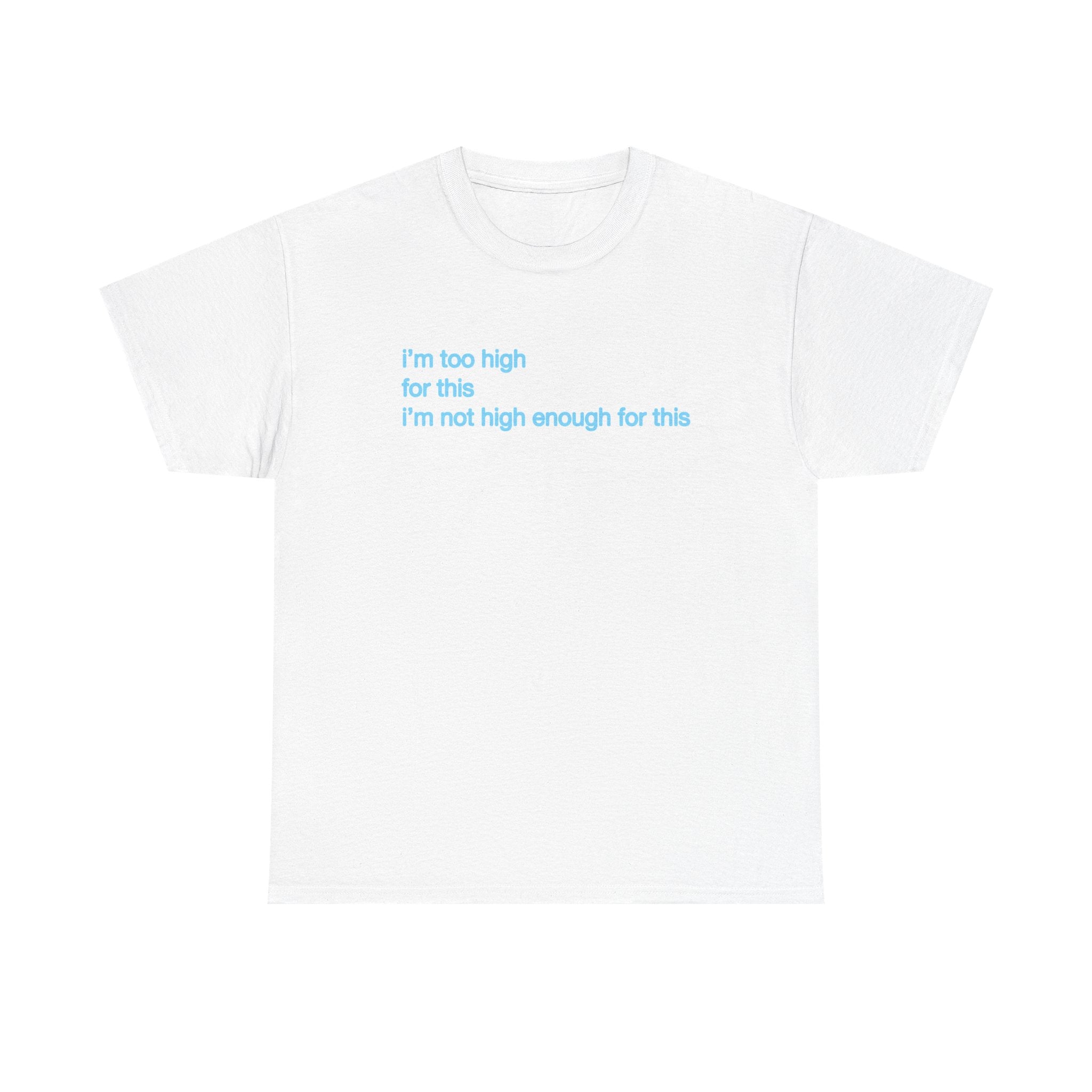 Im too high for this Im not high enough for this Unisex 100% Cotton Tee
