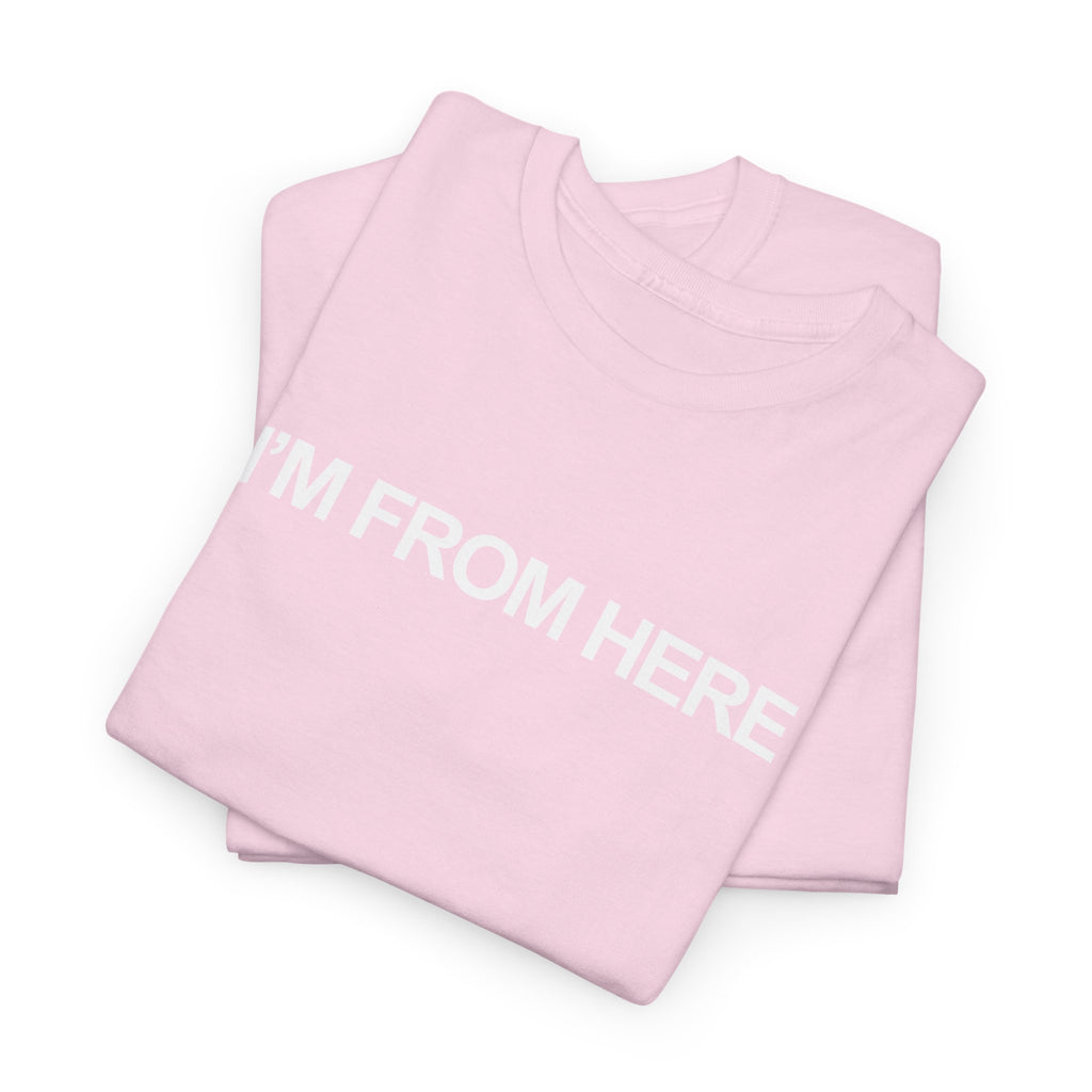 I'M FROM HERE Unisex Heavy 100% Cotton Tee