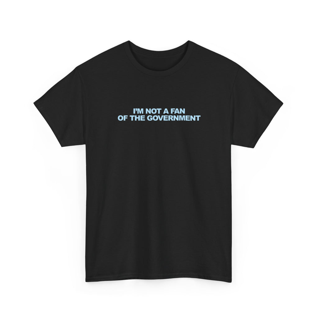 IM NOT A FAN OF THE GOVERNMENT Unisex 100% Cotton Tee