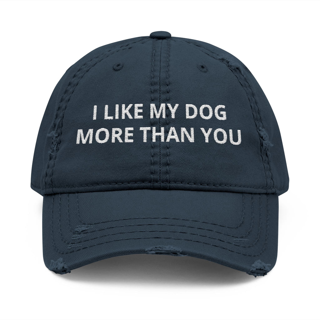 "I LIKE MY DOG MORE THAN YOU" - Embroidered Distressed Dad Hat