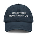 "I LIKE MY DOG MORE THAN YOU" - Embroidered Distressed Dad Hat