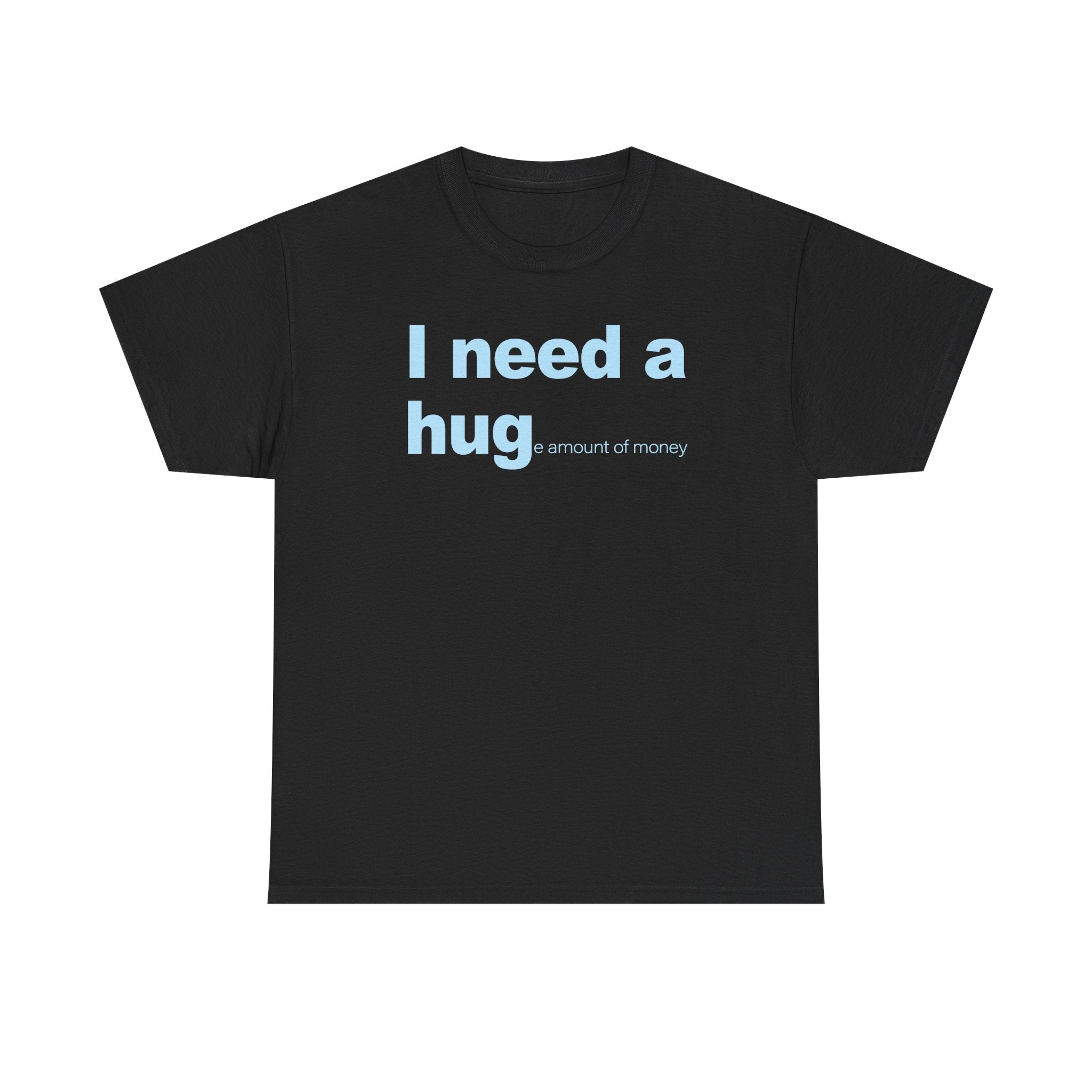 I need a HUGe amount of money Unisex 100% Cotton Tee