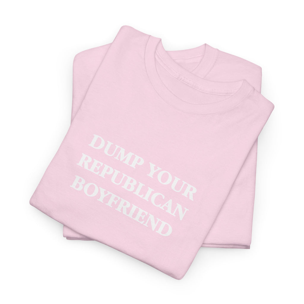 Dump Your Republican Boyfriend Unisex 100% Cotton Tee