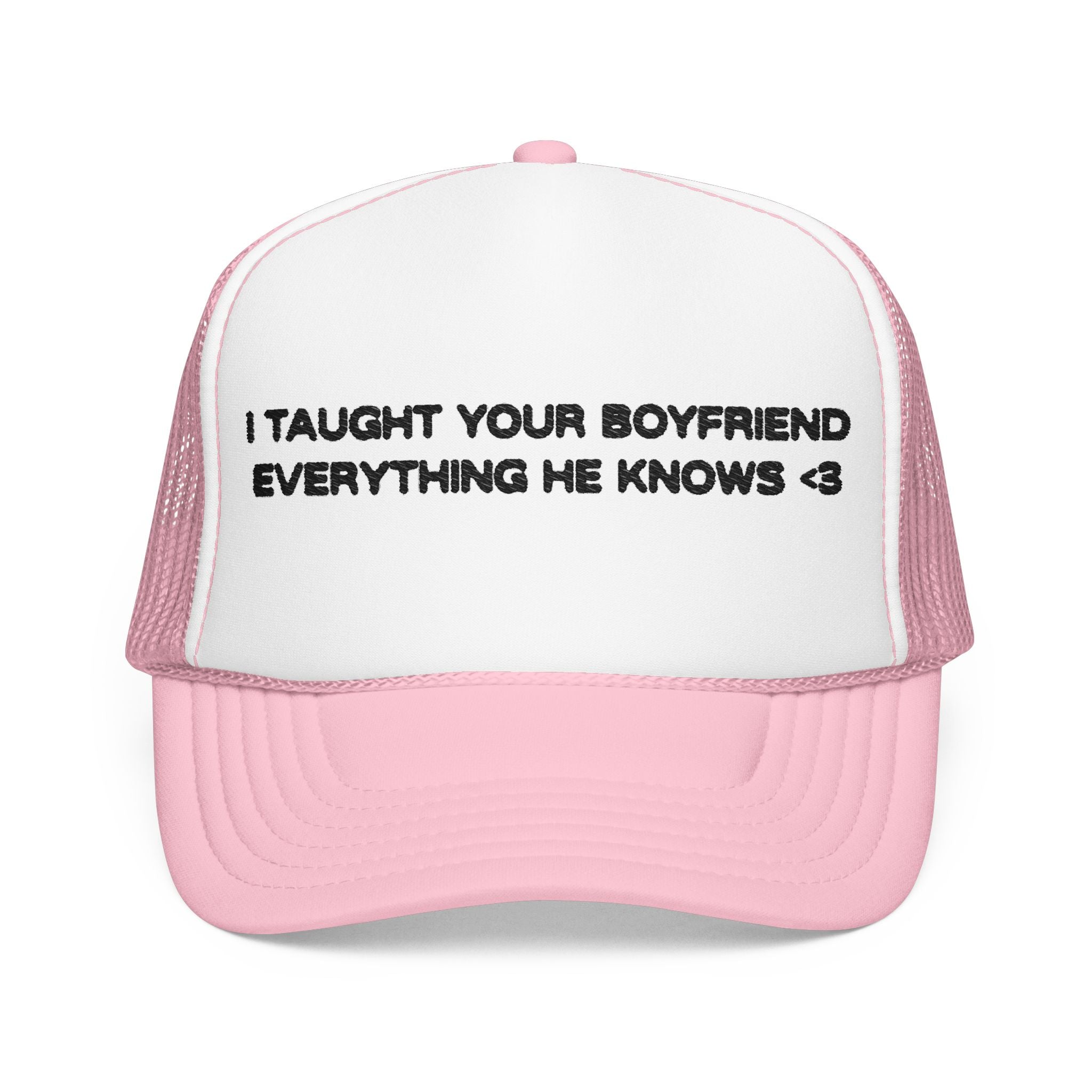 "I TAUGHT YOUR BOYFRIEND EVERYTHING HE KNOWS" Trucker Hat