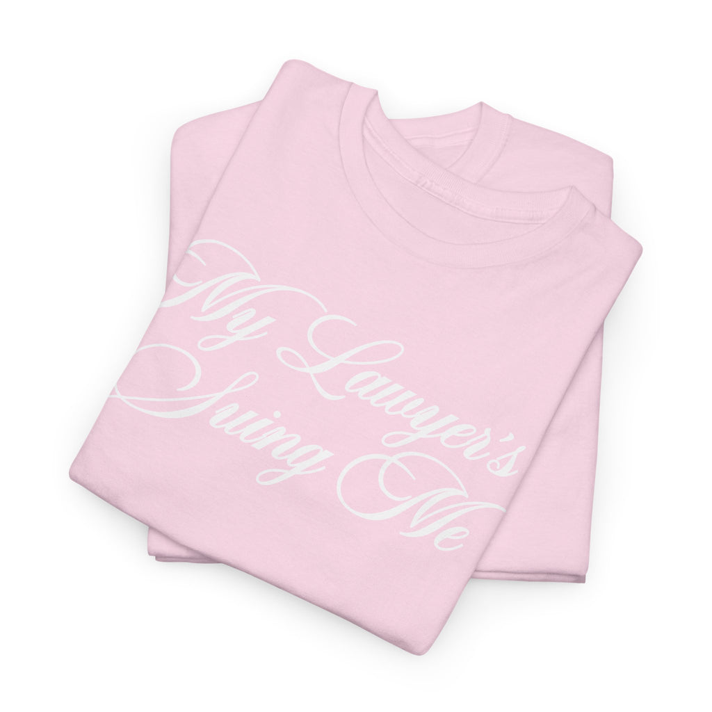My Lawyer's Suing Me 100% Cotton Tee