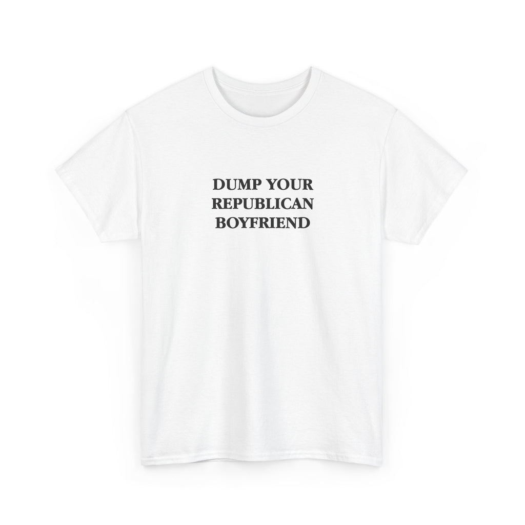 Dump Your Republican Boyfriend Unisex 100% Cotton Tee