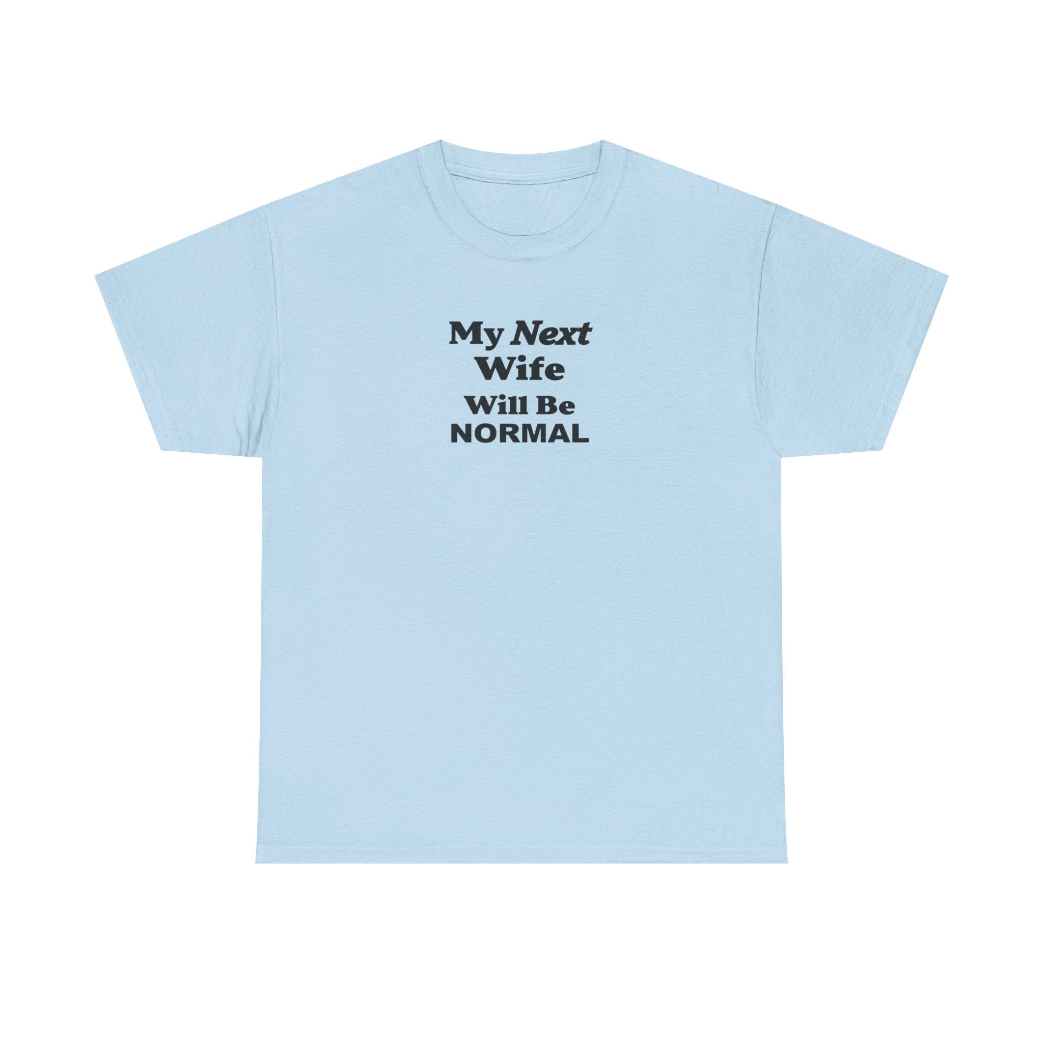 My next WIFE will be NORMAL Unisex 100% Cotton Tee