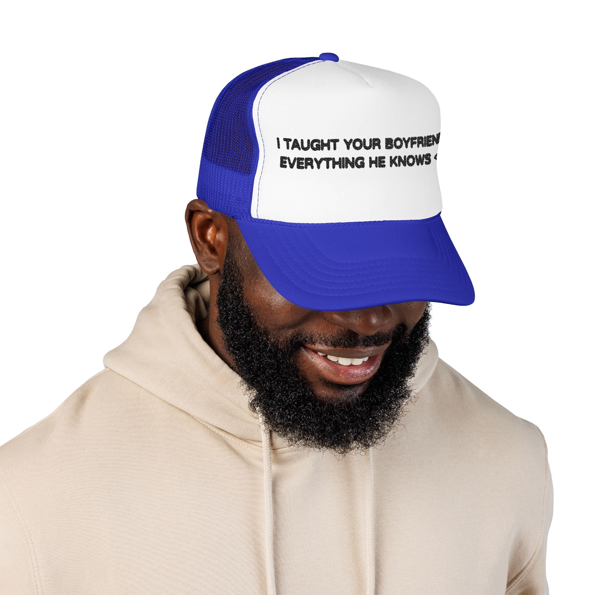 "I TAUGHT YOUR BOYFRIEND EVERYTHING HE KNOWS" Trucker Hat