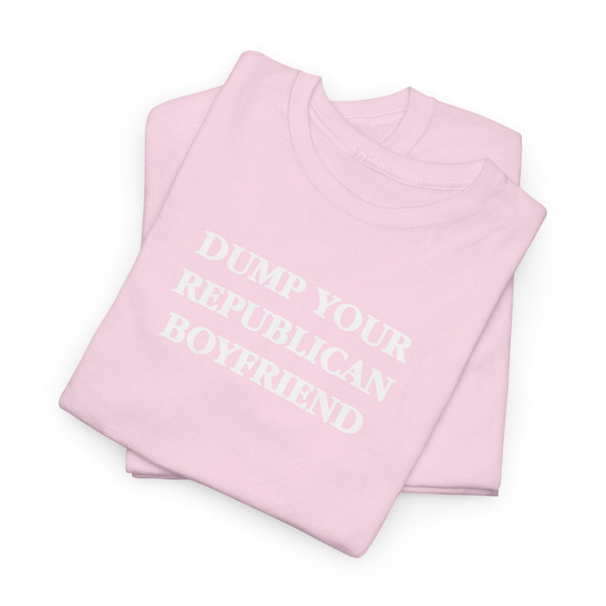 Dump Your Republican Boyfriend Unisex 100% Cotton Tee