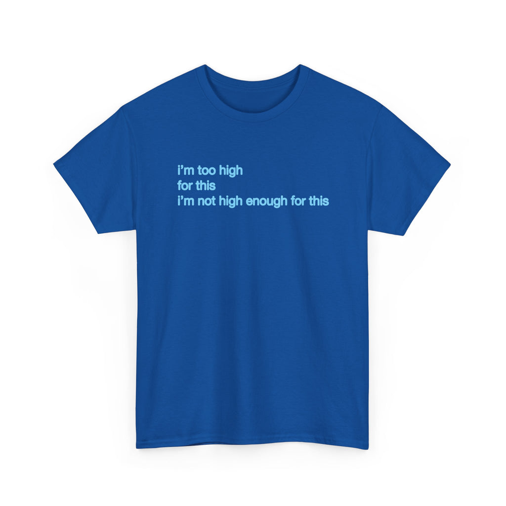Im too high for this Im not high enough for this Unisex 100% Cotton Tee
