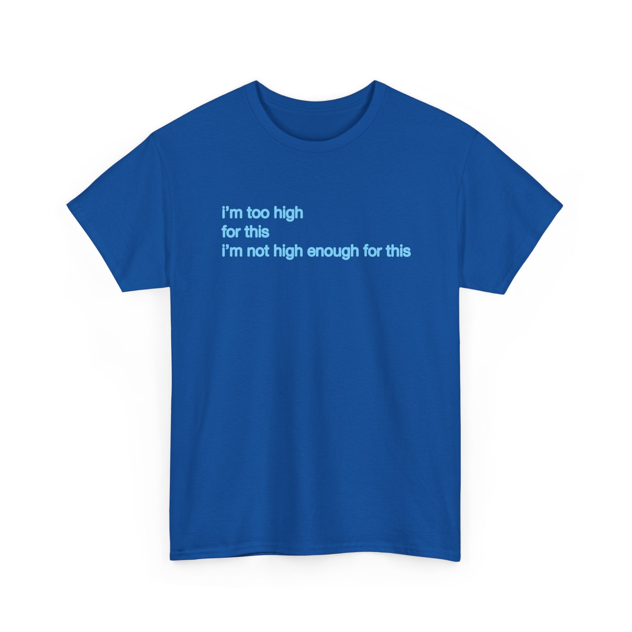 Im too high for this Im not high enough for this Unisex 100% Cotton Tee