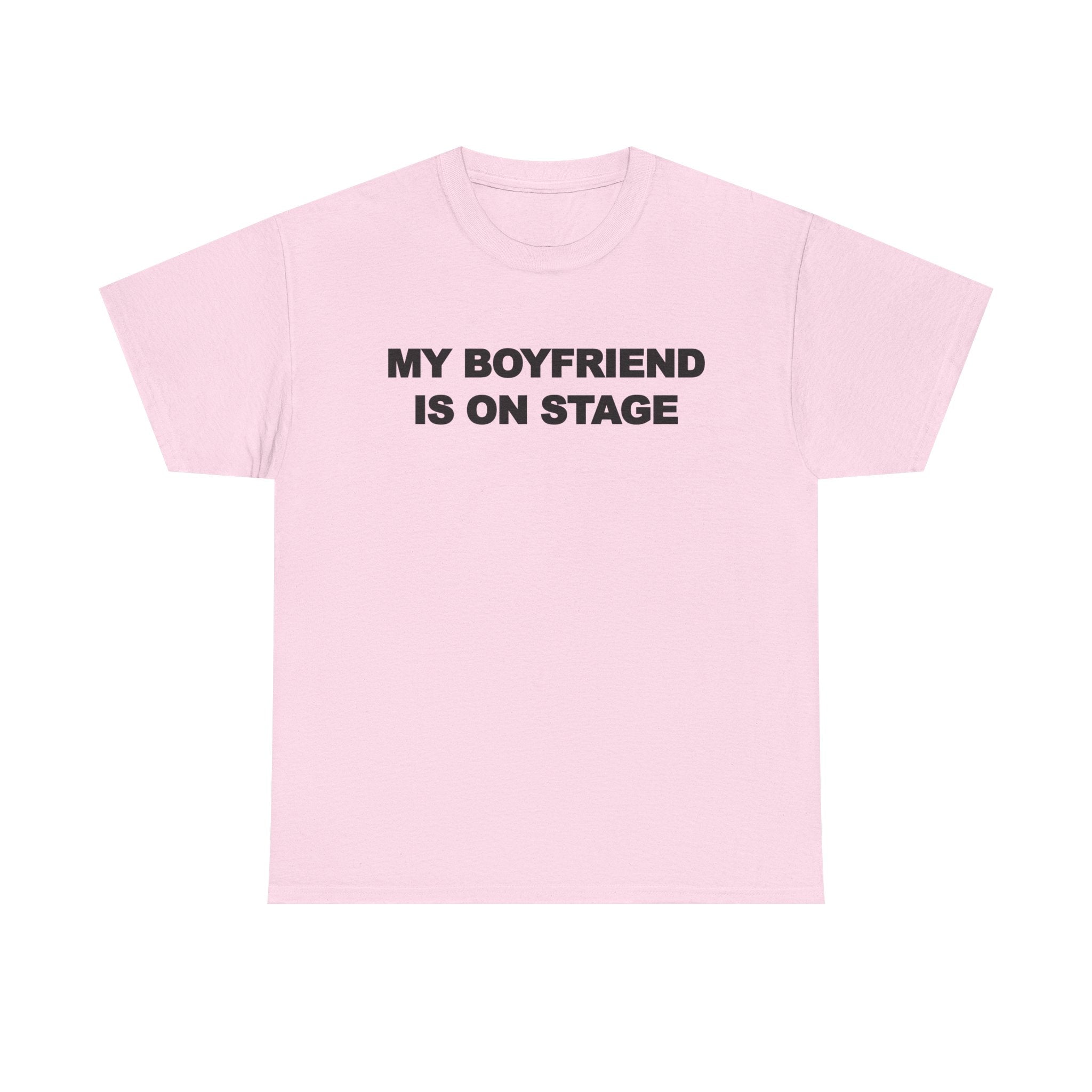 My boyfriend is on stage 100% Cotton Tee