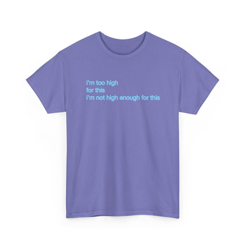 Im too high for this Im not high enough for this Unisex 100% Cotton Tee