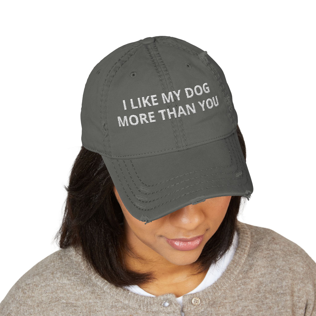 "I LIKE MY DOG MORE THAN YOU" - Embroidered Distressed Dad Hat
