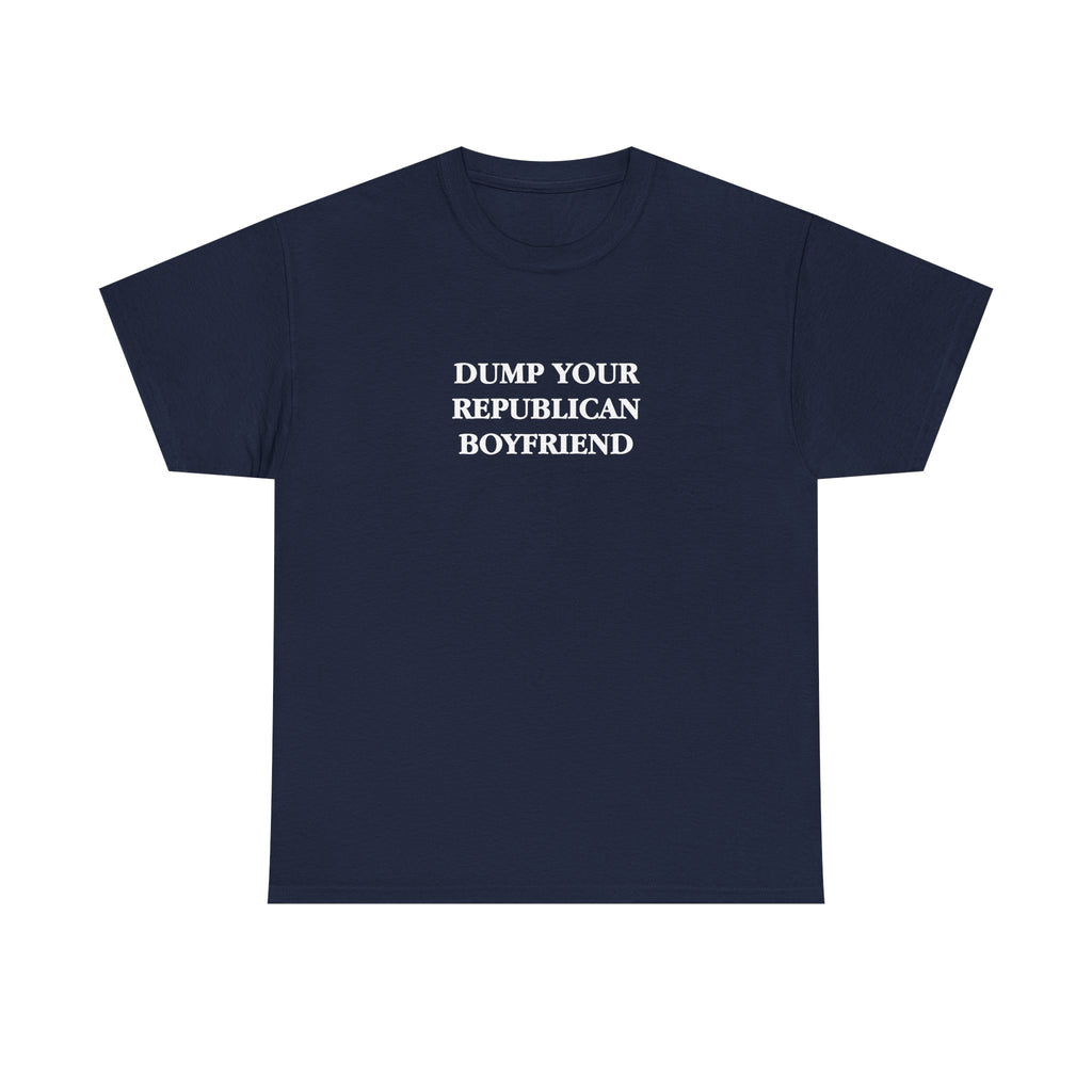Dump Your Republican Boyfriend Unisex 100% Cotton Tee