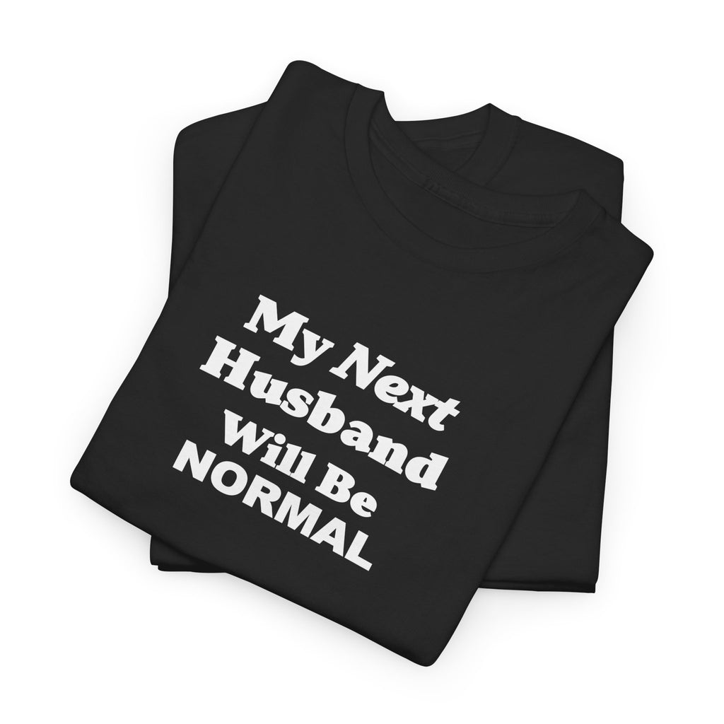 My next HUSBAND will be NORMAL Unisex 100% Cotton Tee