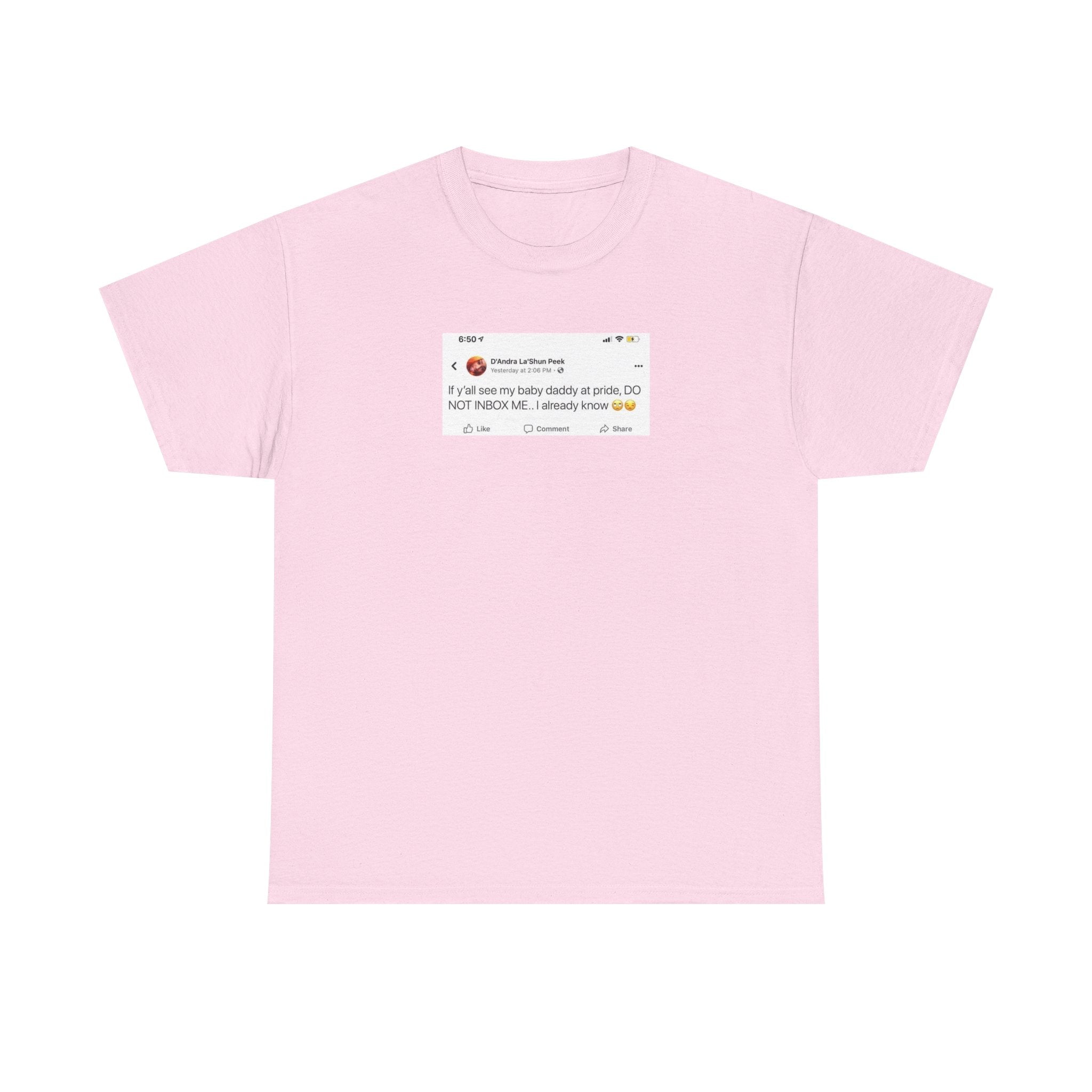 If you see my baby daddy at pride do not message me 100% Cotton Tee