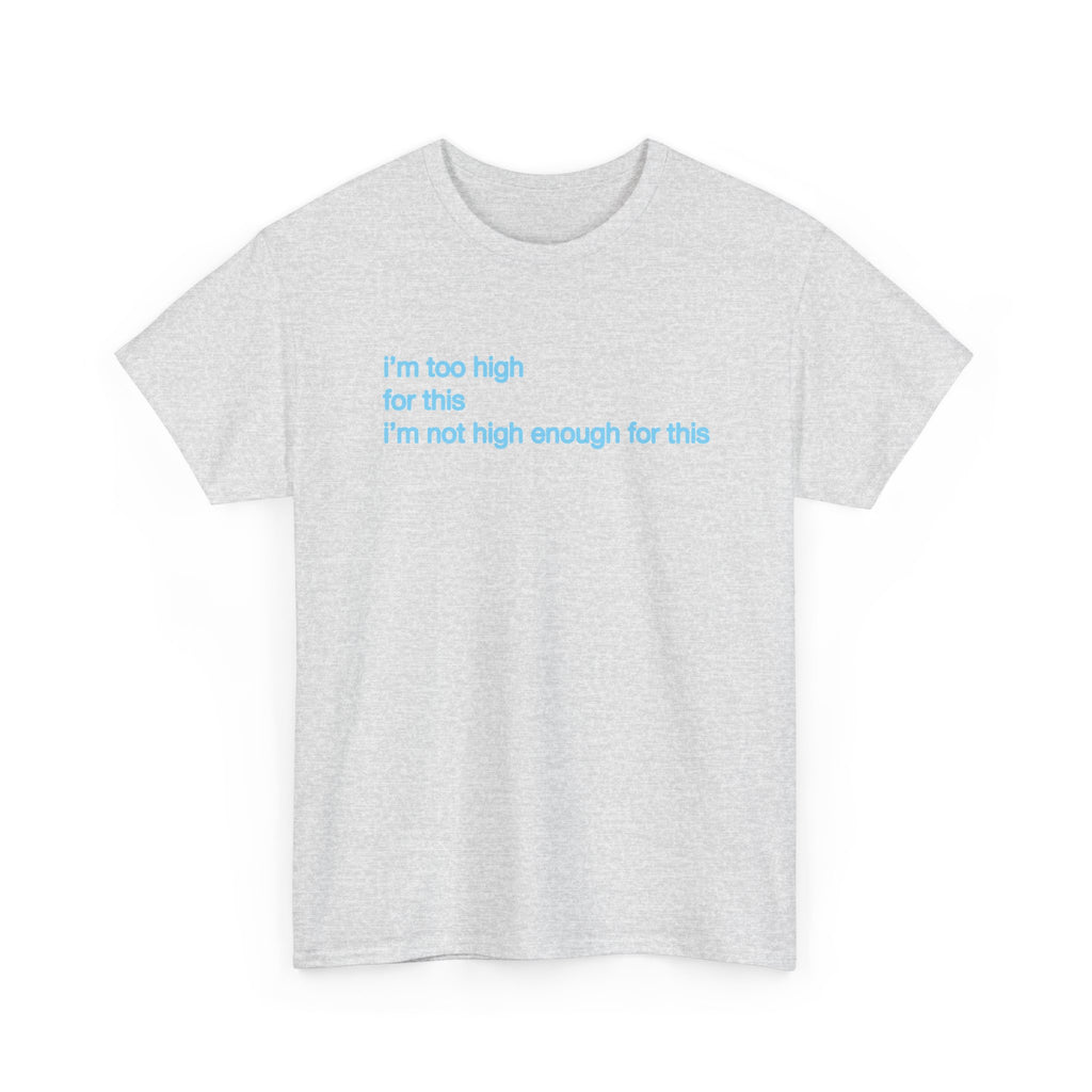 Im too high for this Im not high enough for this Unisex 100% Cotton Tee