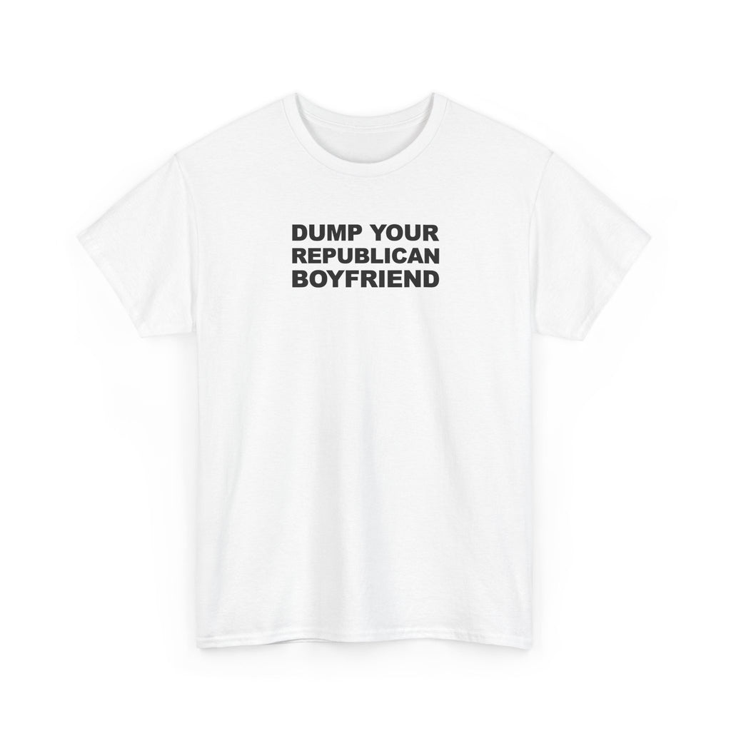 Dump your republican boyfriend Unisex 100% Cotton Tee