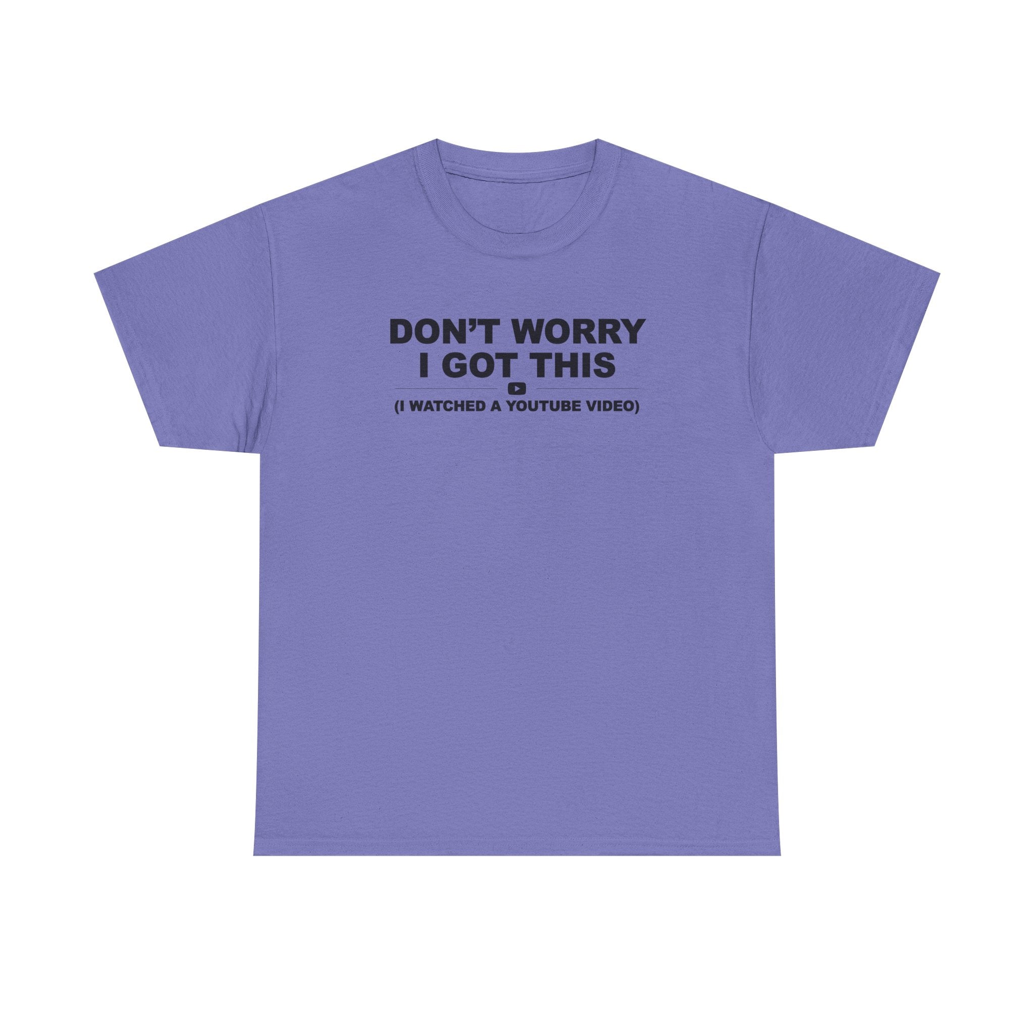 Don't Worry I got this ( I watched a video) Dad Humor Unisex 100% Cotton Tee