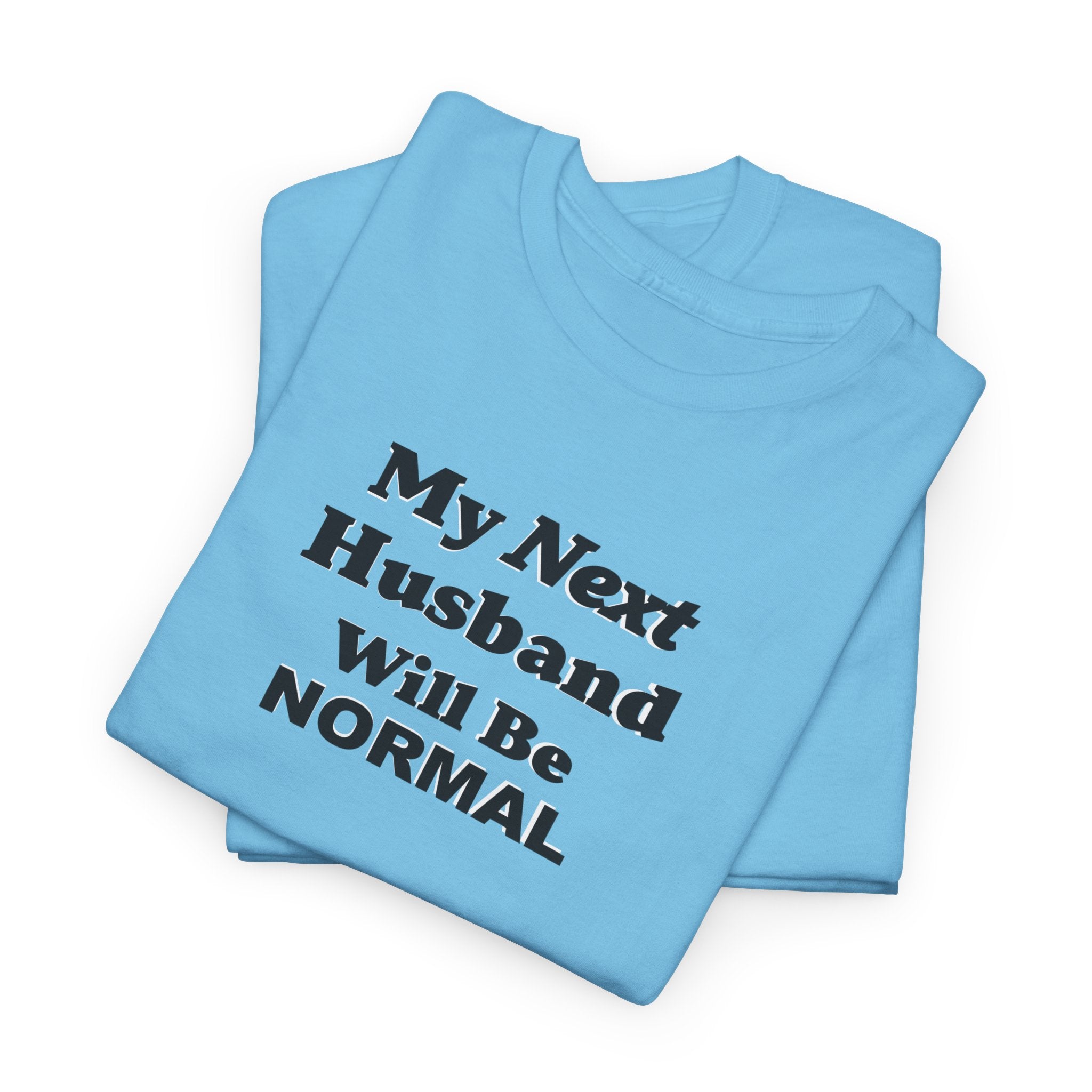 My next HUSBAND will be NORMAL Unisex 100% Cotton Tee