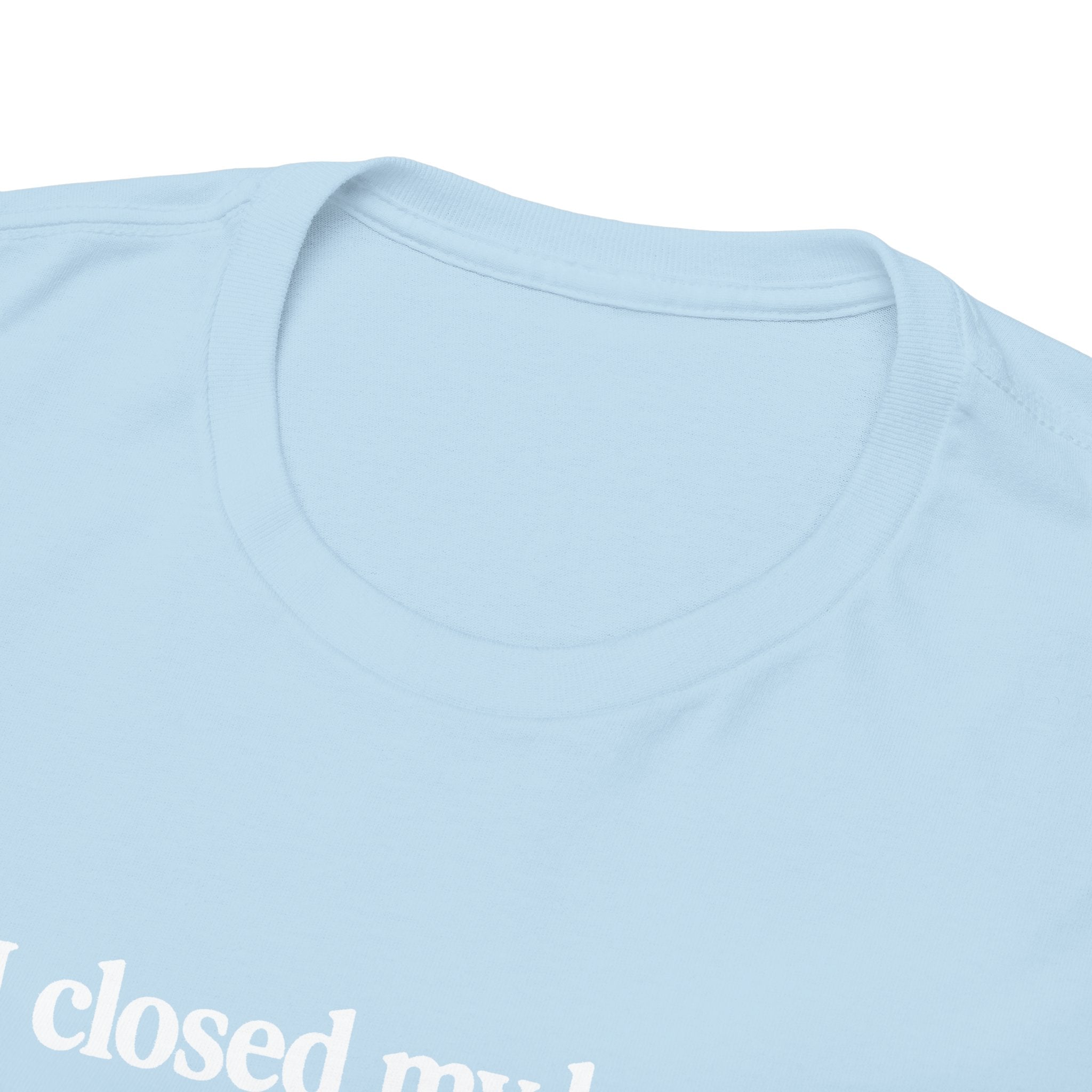 I closed my book to be here.  100% Cotton Tee